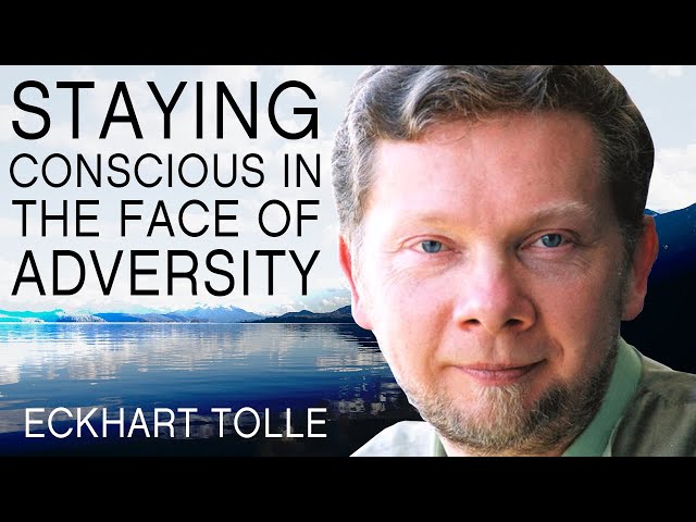 Staying Conscious in the Face of Adversity | A Special Message From Eckhart Tolle
