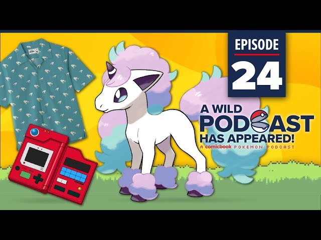 A WILD PODCAST HAS APPEARED: Episode 24 – Galarian Ponyta is My New Best Friend