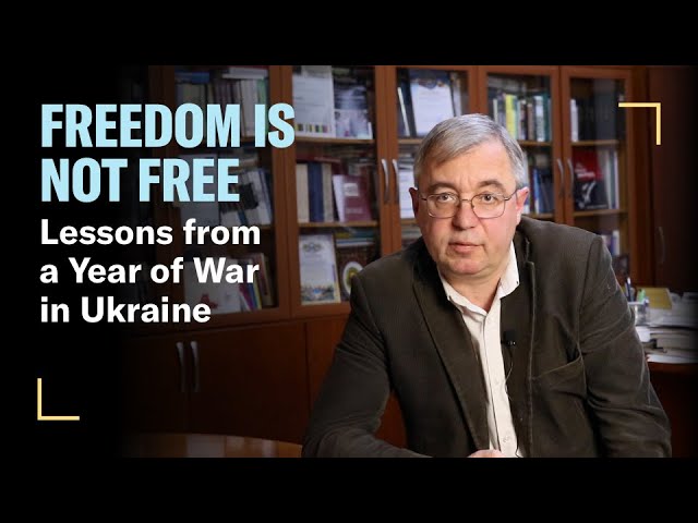 Freedom Is Not Free: Lessons from a Year of War in Ukraine