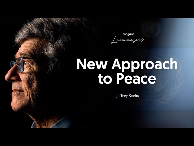 Jeffrey Sachs: There Is No Shortcut to Peace | Endgame #175 (Luminaries)