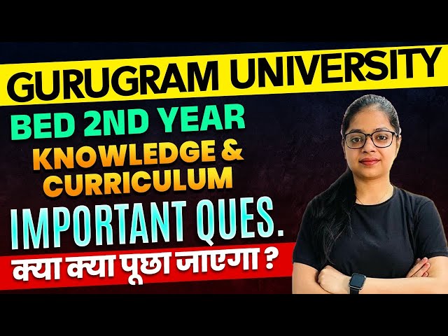 Knowledge & Curriculum | Gurugram University | BEd 2nd Year | Important Ques. क्या क्या पूछा जाएगा ?