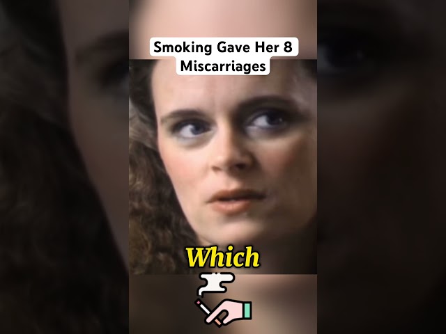 She Got 8 Miscarriages From Smoking Cigarettes