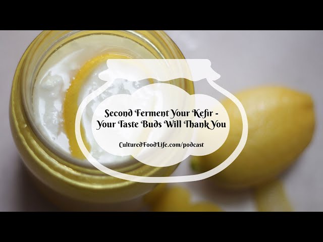 Podcast Episode 132: Second Ferment Your Kefir – Your Taste Buds Will Thank You