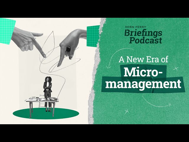 A New Era of Micromanagement | Briefings Podcast | Presented by Korn Ferry