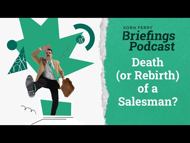 Death (or Rebirth) of a Salesman? | Briefings Podcast | Presented by Korn Ferry