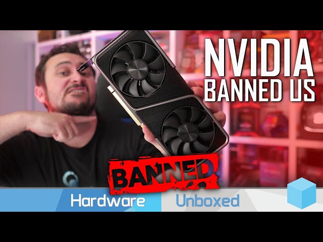 Nvidia Bans Hardware Unboxed, Then Backpedals: Our Thoughts
