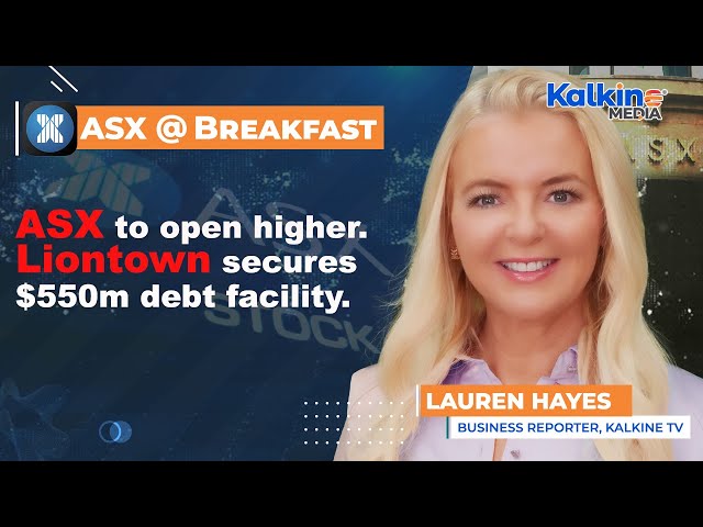 ASX to open higher. Liontown secures $550m debt facility