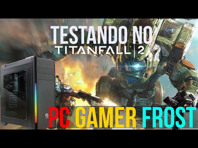 PC GAMER FROST RGB - TESTE TITANFALL 2 ‹ ChipArt ›