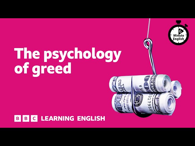 The psychology of greed ⏲️ 6 Minute English