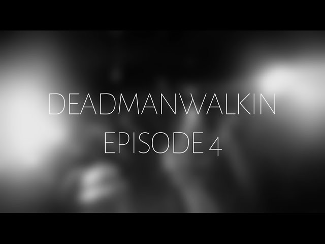 "DEADMANWALKIN" EP. 4