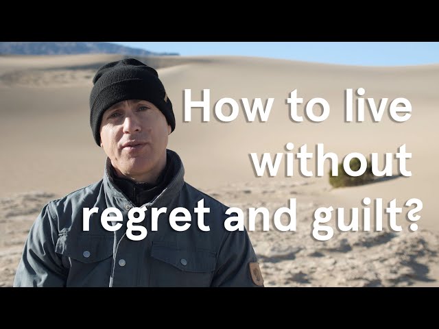 How to Live without Regret and Guilt?