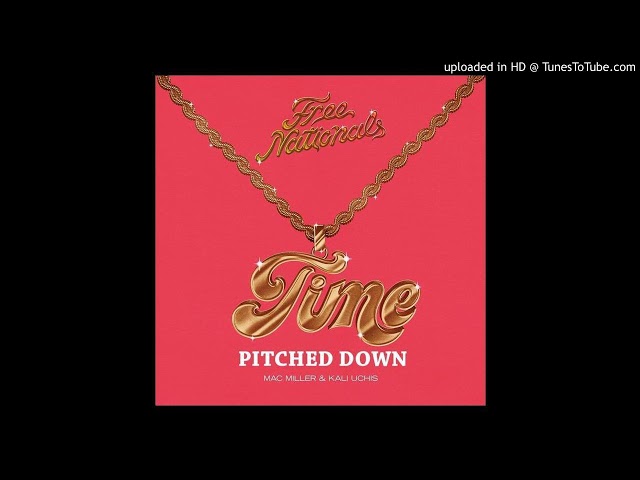 Time - Free Nationals (feat. Mac Miller & Kali Uchis) PITCHED DOWN