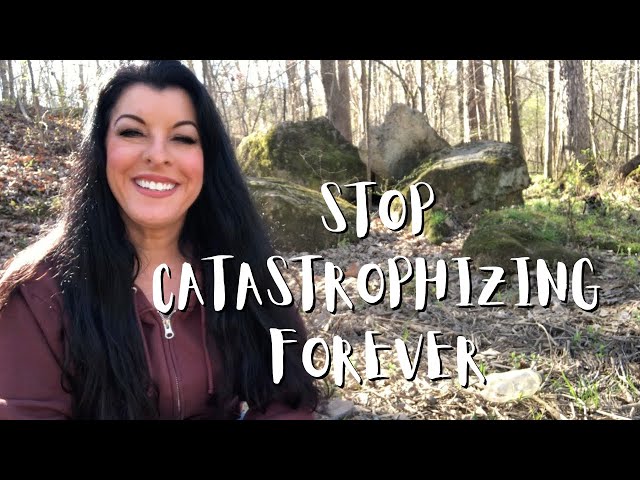 HOW TO STOP CATASTROPHIZING - what it is, why we do it, and HOW TO STOP EXPECTING THE WORST FOREVER!