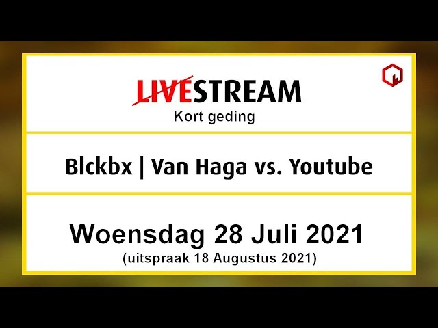 Rechtszaak, Kort geding 28 juli 2021, Blckbx & Van Haga tegen Youtube - Verwijderen video's