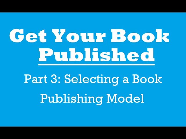 Getting Your Book Published: Part 3 Selecting a Book Publishing Model