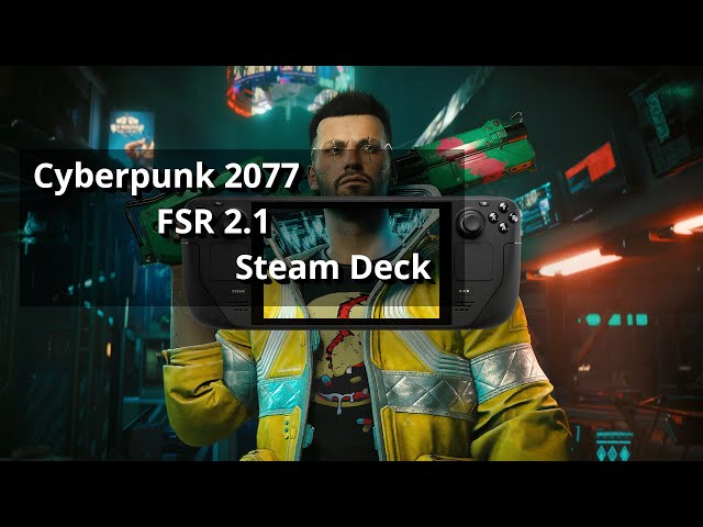 Cyberpunk 2077 with FSR 2.1 on Steam Deck - it's AMAZING