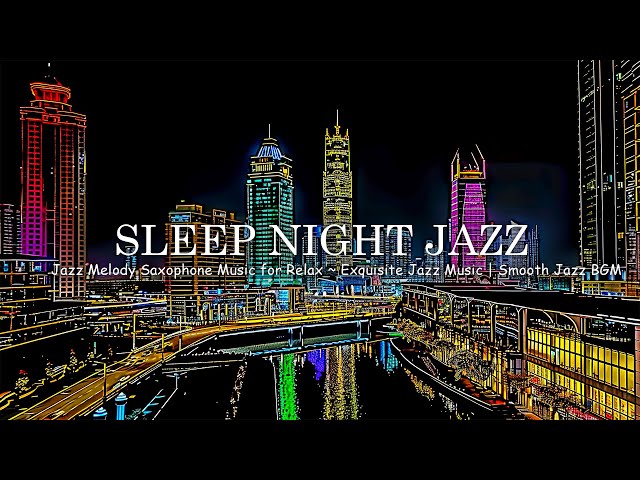 Sleep Night Jazz - Jazz Melody Saxophone Music for Relax ~ Exquisite Jazz Music | Smooth Jazz BGM