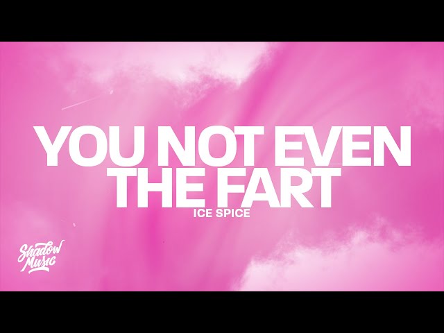Ice Spice - 'you not even the fart' (Snippet) Lyrics