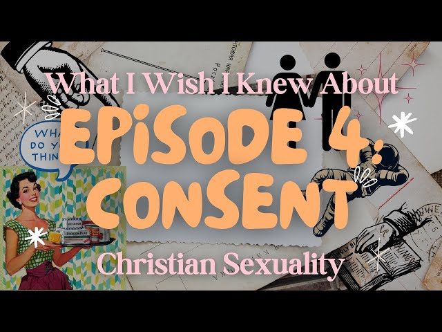 Episode 4: Consent || WIWIKA Christian Sexuality
