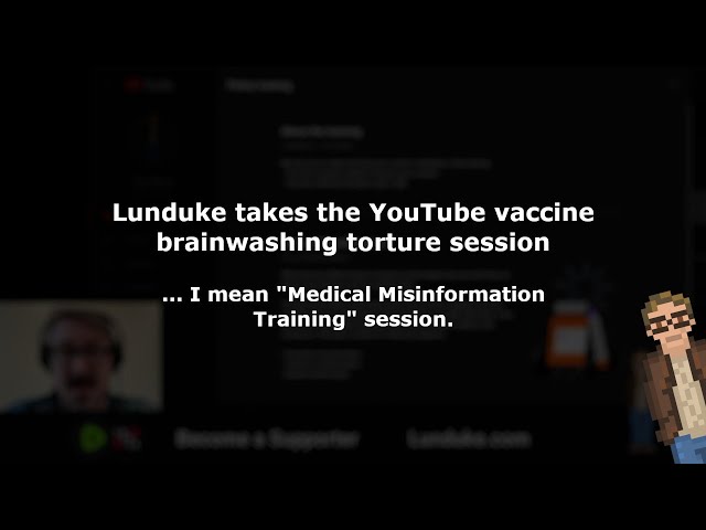 Lunduke takes the YouTube vaccine brainwashing... I mean "Medical Misinformation Training" session.