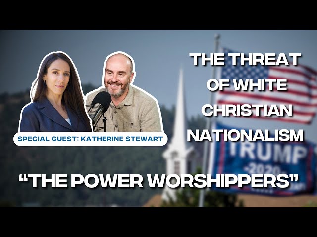 The Threat of White Christian Nationalism - Part III: The Power Worshippers with Katherine Stewart