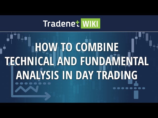 How to Combine Technical and Fundamental Analysis in Day Trading