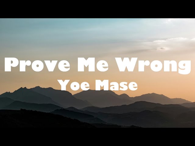 Yoe Mase - Prove Me Wrong (Lyrics) " Oh, prove me wrong Oh, prove me wrong Say you won't go "