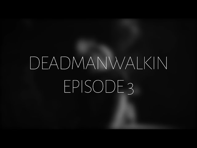 "DEADMANWALKIN" EP. 3