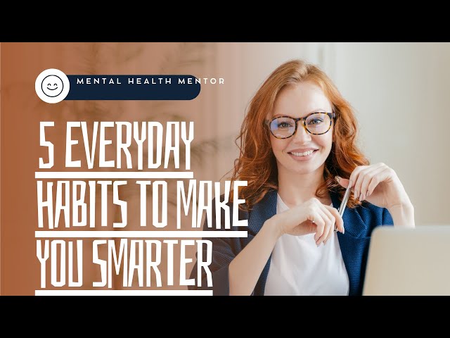5 Everyday Habits To Make You Smarter