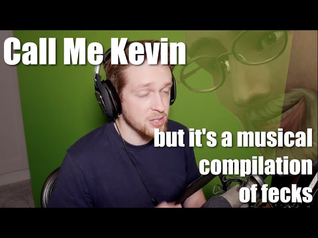 Call Me Kevin but it's a musical compilation of fecks