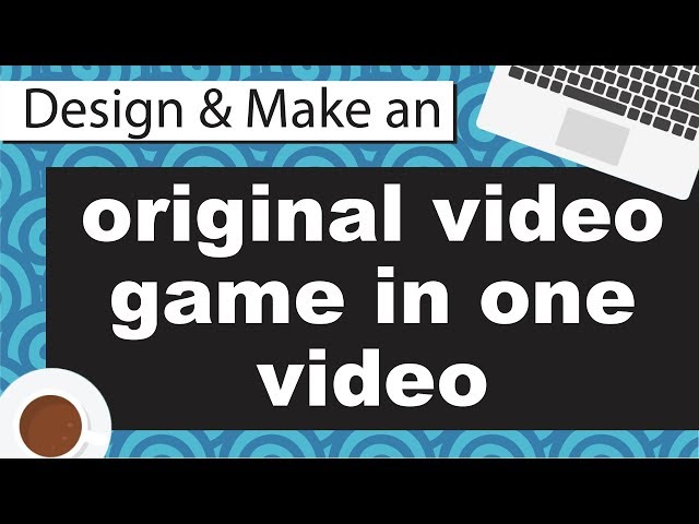 Design and Make a Video Game