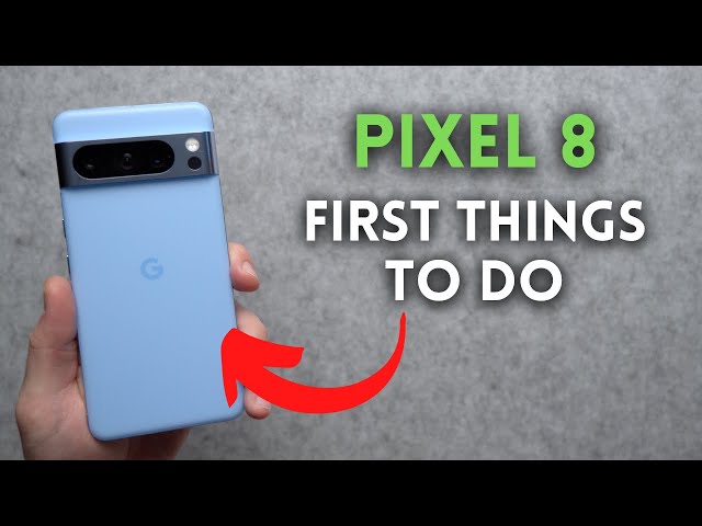 Pixel 8 & 8 Pro: First Things to Do!