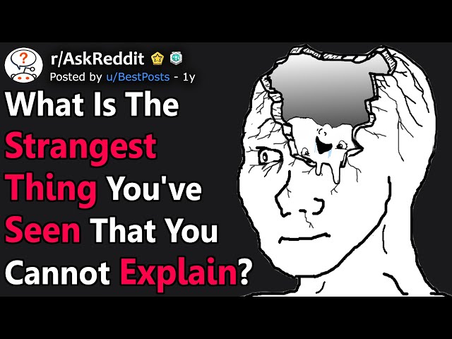 Strangest Thing You've Seen That You Cannot Explain? (r/AskReddit)