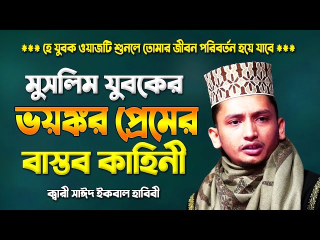 এক মুসলিম যুবকের ভয়ঙ্কর প্রেমের বাস্তব কাহিনী !! Sayed Iqbal Habibi New Waz | Was | Bangla Waz