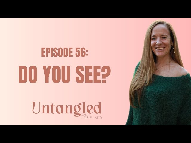 UNTANGLED Episode 56: Do You See?