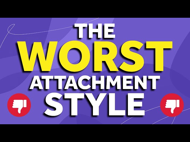 Which Attachment Style Is The Worst?