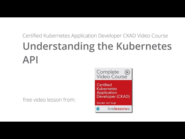 Understanding the Kubernetes API - CKAD Video Course by Sander van Vugt