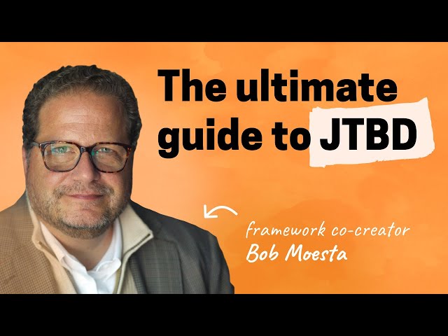 The ultimate guide to JTBD | Bob Moesta (co-creator of the framework)