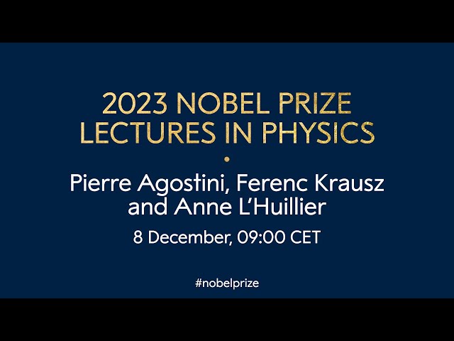 2023 Nobel Prize lectures in physics | Pierre Agostini, Ferenc Krausz and Anne L’Huillier
