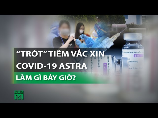 Người đã tiêm vắc xin Covid-19 của Astrazeneca nên làm gì bây giờ?| VTC14