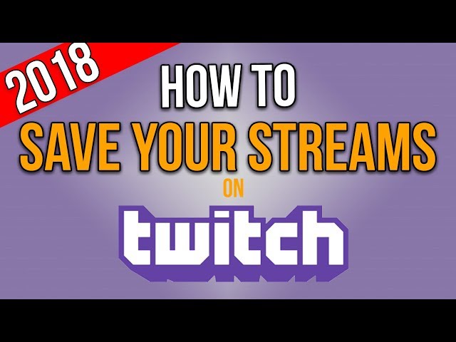 How To Save Your Streams On Twitch 2018