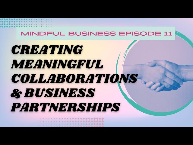 Creating Meaningful Collaborations and Business Partnerships  [Mindful Business Ep 11]