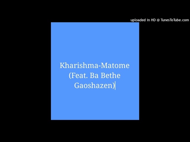 Kharishma-Matome(Feat.Ba Bethe Gaoshazen)(Original Audio)
