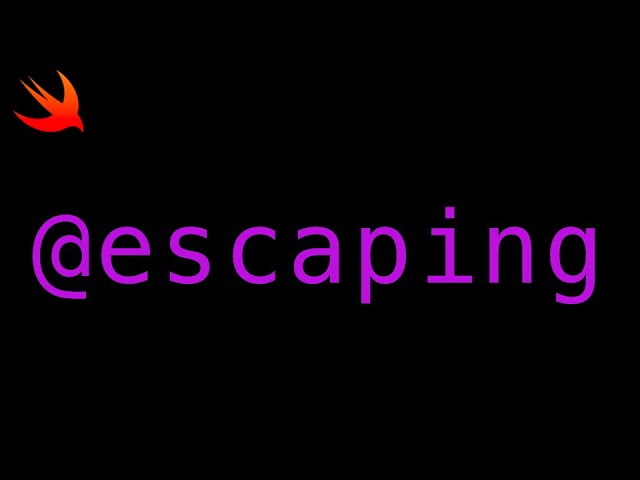 Swift Closures: @escaping Explained