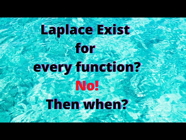 Session 5:When does Laplace of a function exist? A counterexample to existence theorem of Laplace.