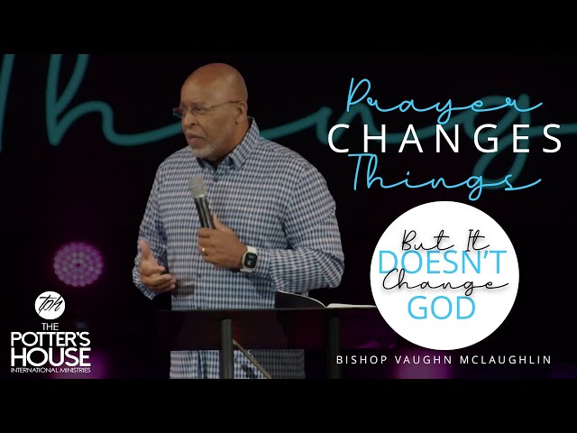 "Prayer Changes Things But It Doesn't Change God" Bishop Vaughn McLaughlin