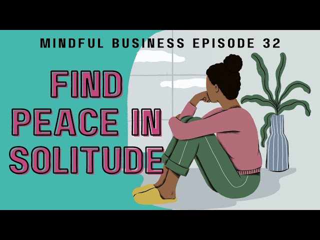 Find Peace in Solitude [Mindful Business Ep 32]
