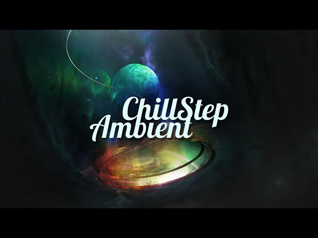 Chillstep & Ambient Mix 2022 [2 Hours]