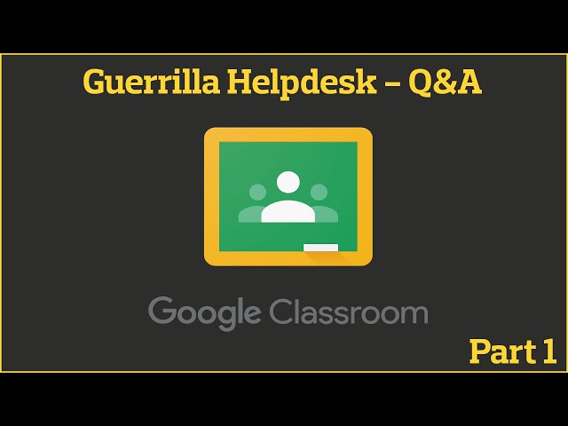 Guerrilla Helpdesk: Part 1 Q&A on Google Classroom
