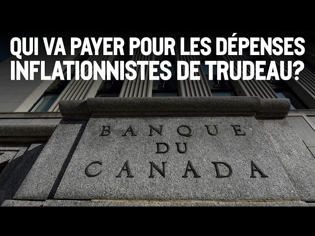 Qui va payer pour les dépenses inflationnistes de Trudeau?